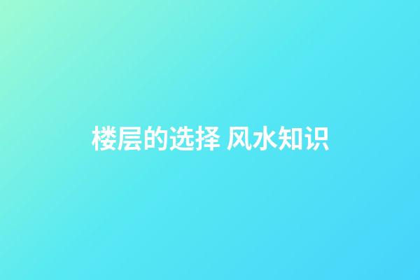 楼层的选择 风水知识